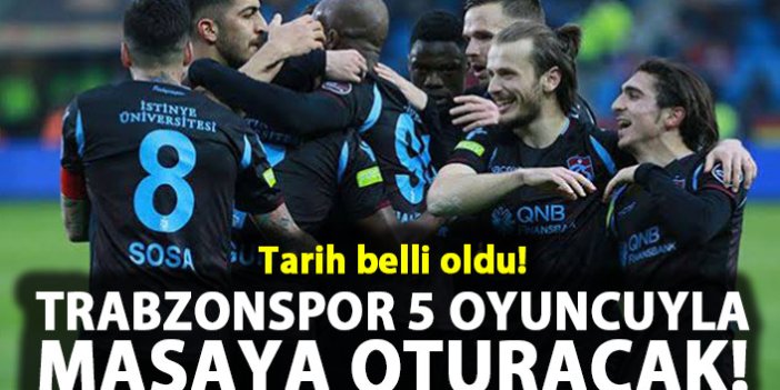 Trabzonspor 5 oyuncu ile masaya oturacak!