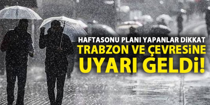 Haftasonu planı yapanlar dikkat! Trabzon'a sağanak uyarısı!
