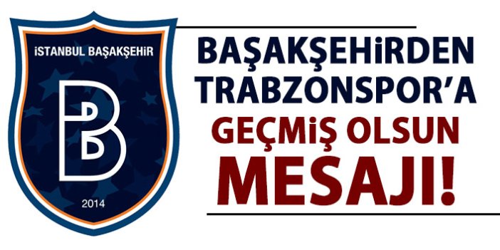 Başakşehir’den Trabzonspor’a geçmiş olsun mesajı