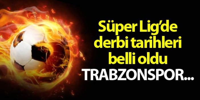 Süper Lig'de derbi tarihleri belli oldu - Trabzonspor...