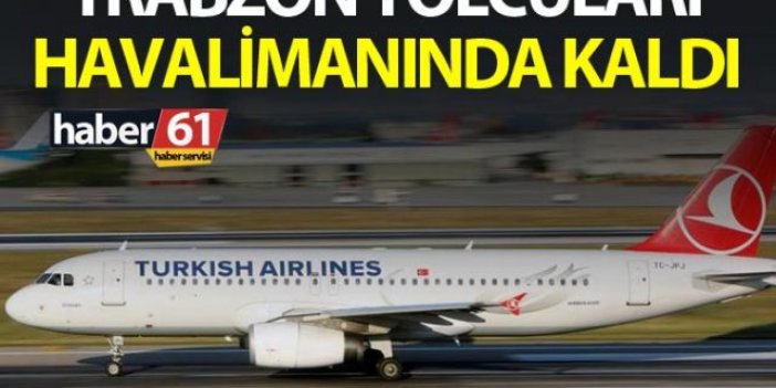 Trabzon yolcuları Ankara'da Havalimanı'nda kaldı