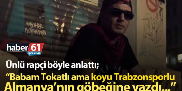Ünlü rapçi Killa Hakan: Babam Tokatlı ama koyu Trabzonsporlu