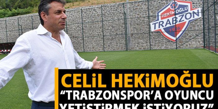 Celil Hekimoğlu: Trabzonspor'a oyuncu yetiştirmek istiyoruz