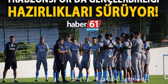 Trabzonspor'da Gençlerbirliği hazırlıkları sürüyor