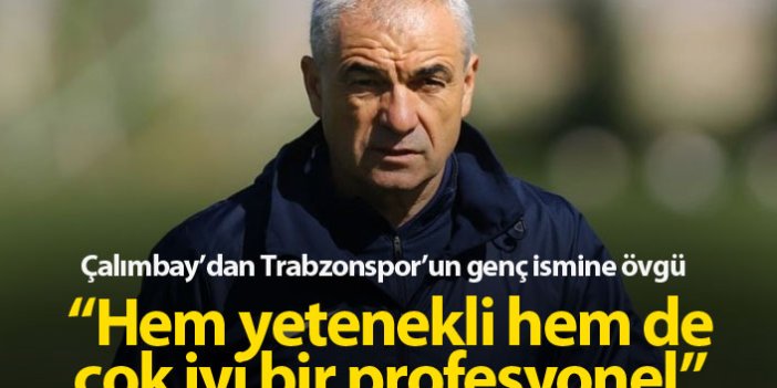 Çalımbay'dan Trabzonspor'un genç ismine övgü