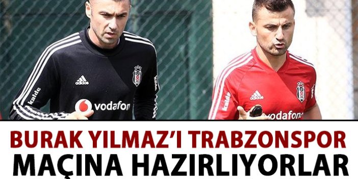 Burak Yılmaz'ı Trabzonspor maçına hazırlıyorlar.