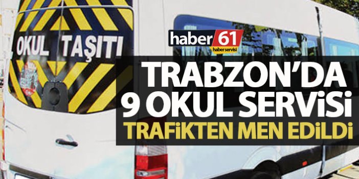 Trabzon'da okul servisi denetimleri sürüyor! 9 araç daha trafikten men edildi!