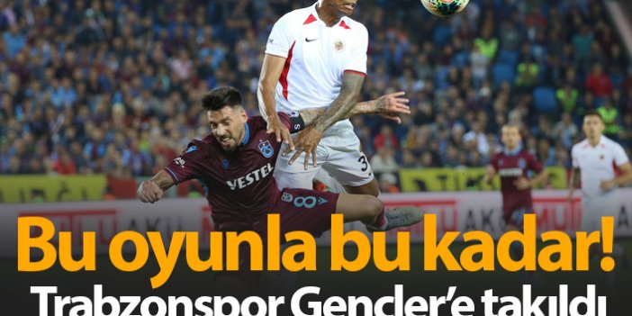 Trabzonspor Gençlerbirliği'ne takıldı