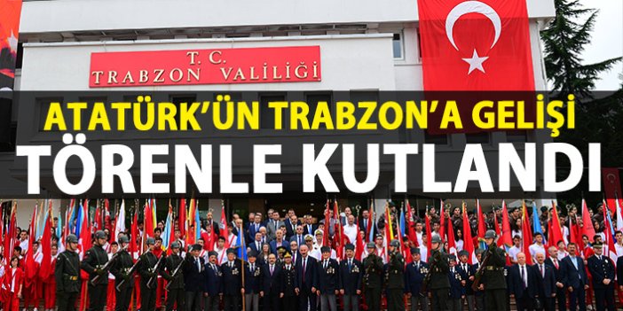 Atatürk'ün Trabzon'a gelişi törenle kutlandı