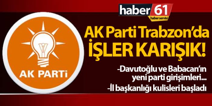 AK Parti Trabzon'da işler karışık