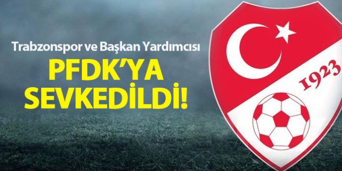Trabzonspor ve Başkan Yardımcısı PFDK'lık!