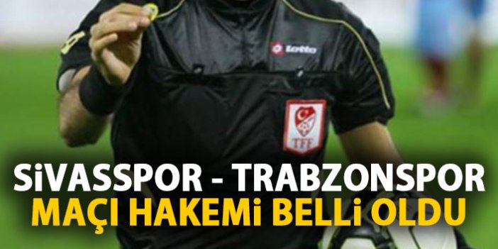Trabzonspor’un Sivasspor maçını o yönetecek!
