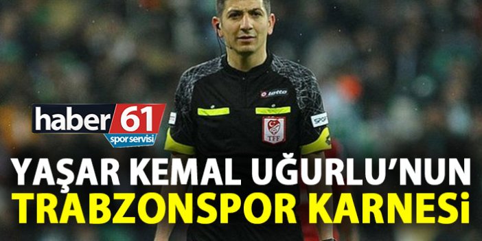 Yaşar Kemal Uğurlu’nun Trabzonspor Karnesi!