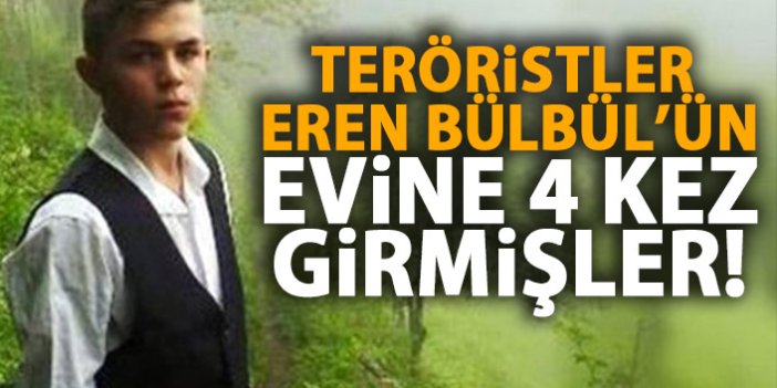 Teröristler Eren Bülbül'ün evine 4 kez girmişler