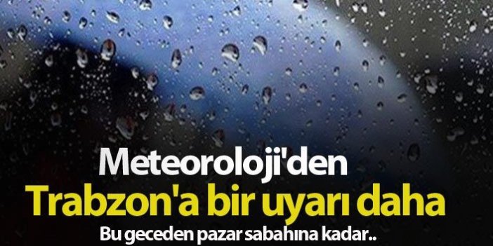 Meteoroloji'den Trabzon'a bir uyarı daha