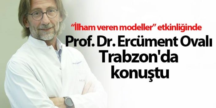 Prof. Dr. Ercüment Ovalı Trabzon'da konuştu