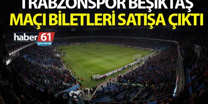 Trabzonspor Beşiktaş maçı biletleri satışa çıktı