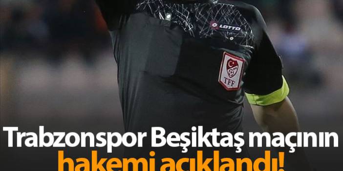 Trabzonspor Beşiktaş maçının hakemi belli oldu. 25 Eylül 2019