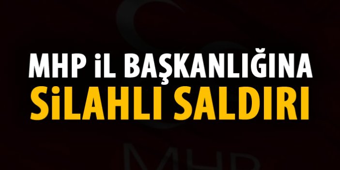 MHP Şırnak İl Başkanlığı'na silahlı saldırı