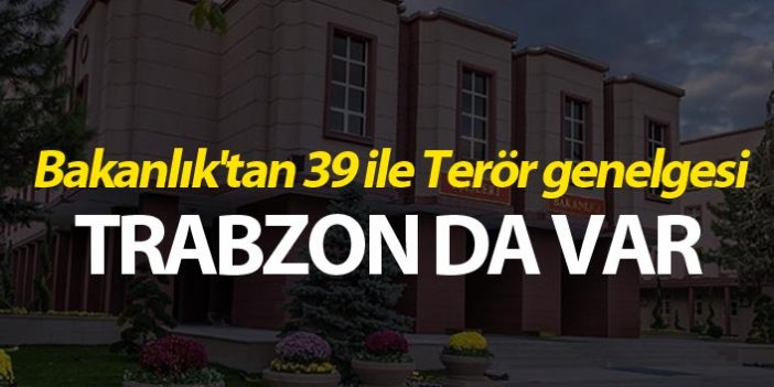 Bakanlık'tan 39 ile Terör genelgesi - Trabzon'da var