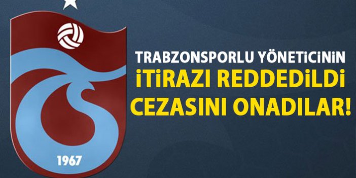 Trabzonsporlu yöneticinin itirazı reddedildi! Cezası onandı!