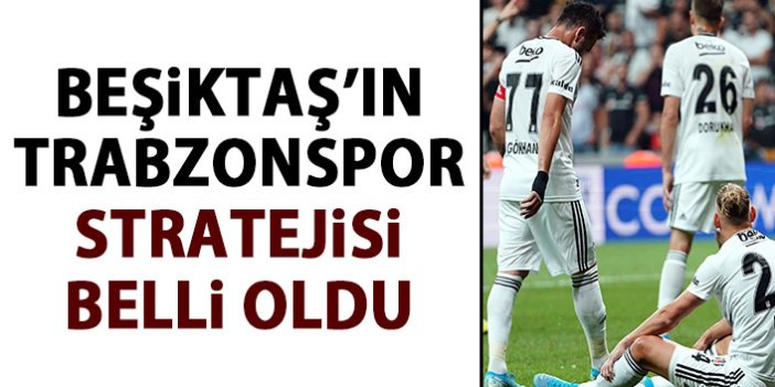 Beşiktaş'ın Trabzonspor stratejisi belli oldu