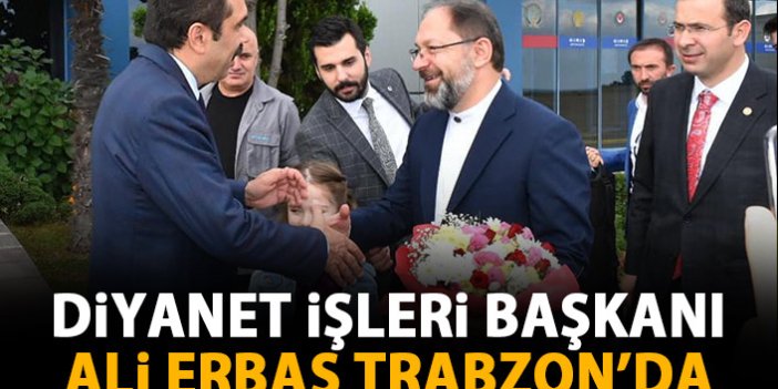 Diyanet İşleri Başkanı Erbaş Trabzon’da