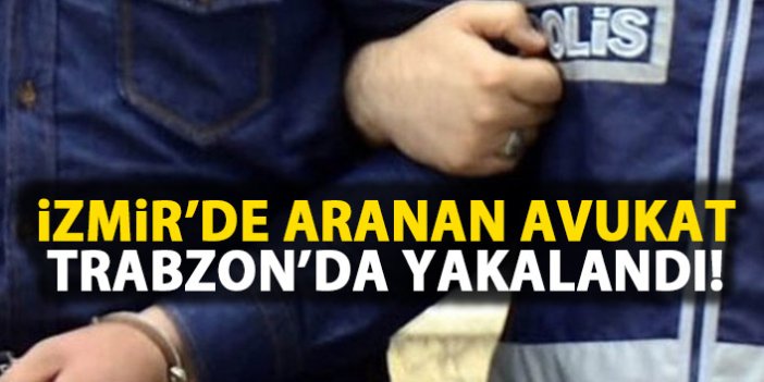 İzmir'de aranan avukat Trabzon’da yakalandı