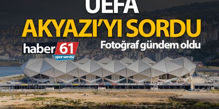 UEFA Akyazı'yı sordu