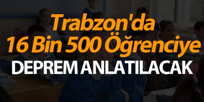 Trabzon'da 16 Bin 500 Öğrenci depreme karşı bilinçlendirecek