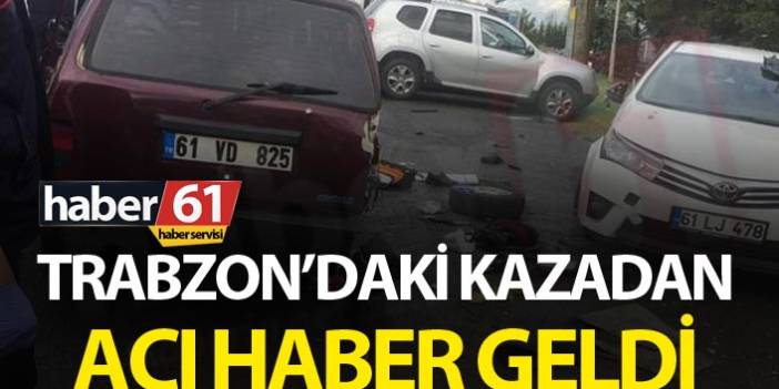 Trabzon'da 3 aracın karıştığı kazadan acı haber geldi