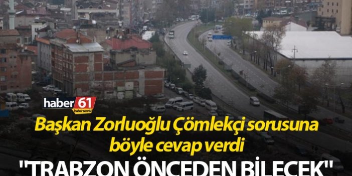 Başkan Zorluoğlu Çömlekçi sorusuna böyle cevap verdi: "Trabzon Önceden bilecek"