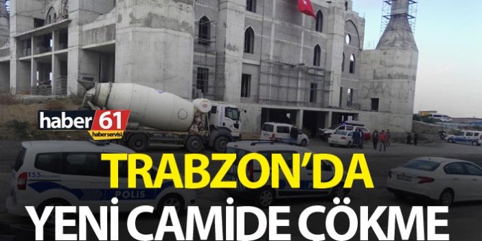 Trabzon'daki yeni camide çökme