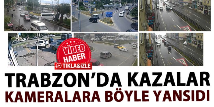 Trabzon'daki trafik kazaları MOBESE kameralarına böyle yansıdı