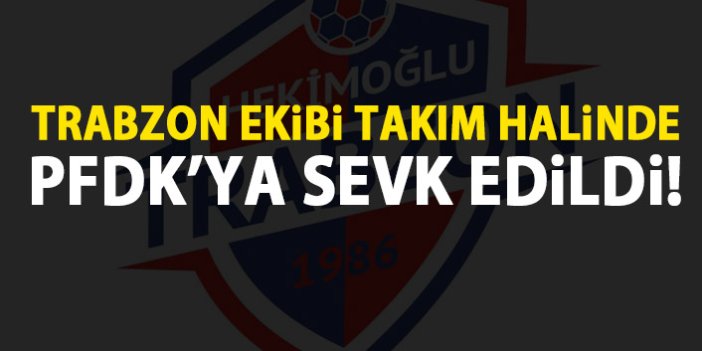 Trabzon ekibi takım halinde PFDK'ya sevk edildi