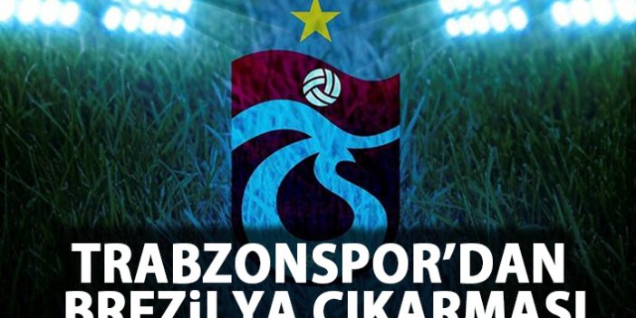 Trabzonspor'dan Brezilya çıkarması!