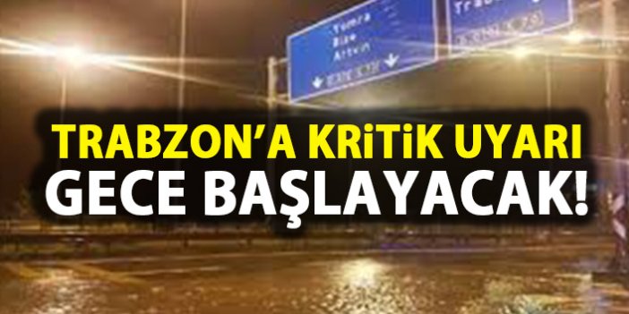 Trabzon'a uyarı! Gece başlayacak!