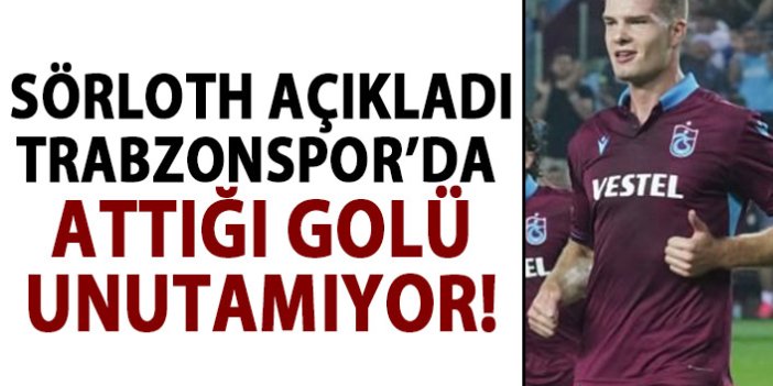 Sörloth: Trabzonspor’daki ilk golümü unutamam!