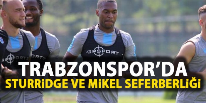 Trabzonspor'da Sturridge ve Mikel seferberliği