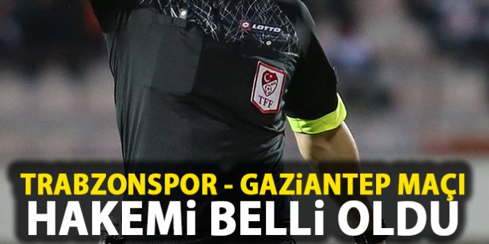 Trabzonspor- Gaziantep maçı hakemi belli oldu