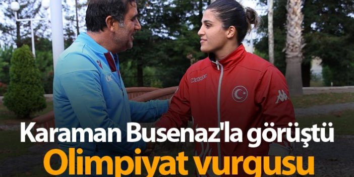 Karaman Busenaz'la görüştü - Olimpiyat vurgusu