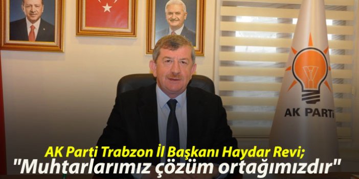 AK Parti Trabzon İl Başkanı Haydar Revi; "Muhtarlarımız çözüm ortağımızdır."