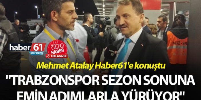 Mehmet Atalay: "Trabzonspor sezon sonuna yürüyor"