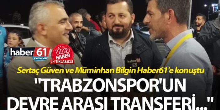 Sertaç Güven ve Müminhan Bilgin Haber61'e konuştu - "Trabzonspor'un devre arası transferi..."