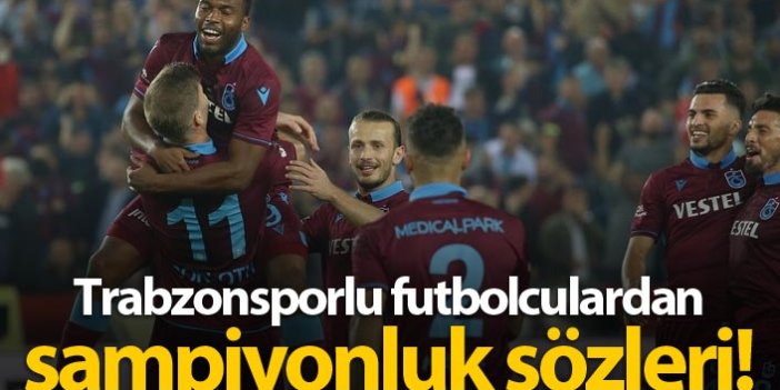 Trabzonsporlu futbolculardan şampiyonluk sözleri