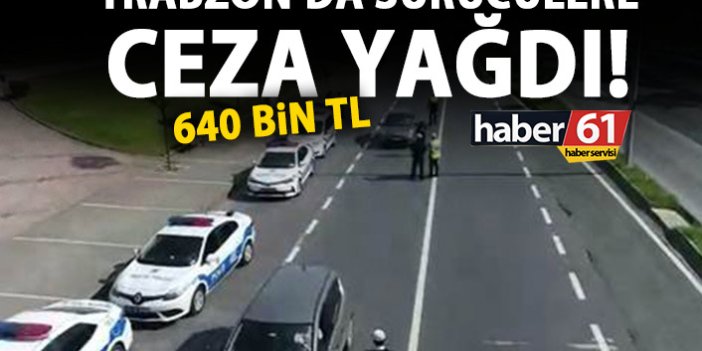 Trabzon’da sürücülere ceza yağdı! 640 Bin TL!