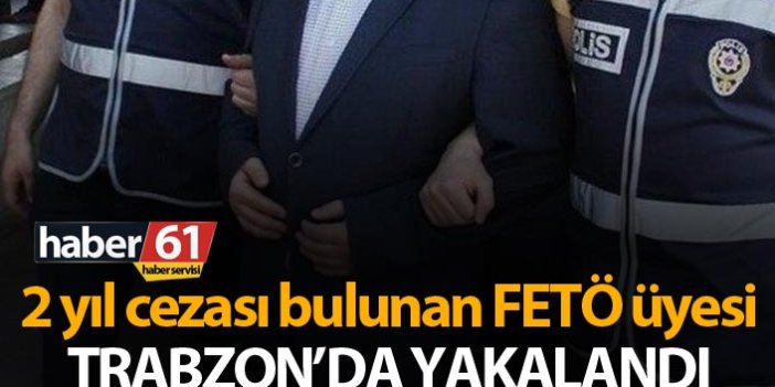 FETÖ üyesi Trabzon’da yakalandı