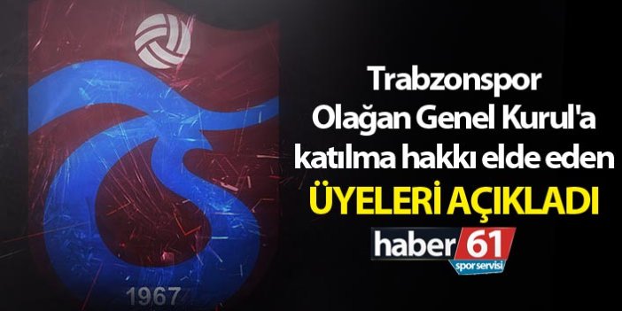 Trabzonspor Olağan Genel Kurul'a katılma hakkı elde eden üyeleri açıkladı