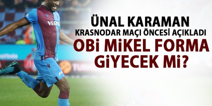 Ünal karaman açıkladı! Obi Mikel Krasnodar karşısında oynayacak mı?