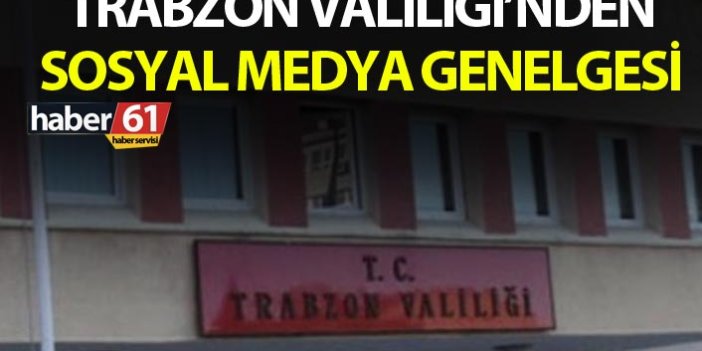 Trabzon Valiliği’nden sosyal medya genelgesi